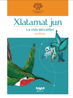 Xlatamat jun / La vida del colibrí. Jun Tiburcio